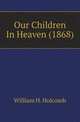 Our Children In Heaven (1868), William H. Holcomb 