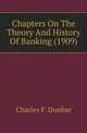 Chapters On The Theory And History Of Banking (1909), Charles F. Dunbar 