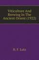 Viticulture And Brewing In The Ancient Orient (1922), H. F. Lutz 