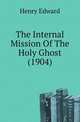 The Internal Mission Of The Holy Ghost (1904), Henry Edward 