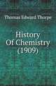 History Of Chemistry (1909), Thorpe, T. E. (Thomas Edward), Sir, 1845-1925 