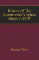 History Of The Seventeenth Virginia Infantry (1870), George Wise 