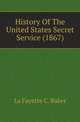 History Of The United States Secret Service (1867), La Fayette C. Baker 
