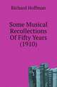Some Musical Recollections Of Fifty Years (1910), Richard Hoffman 