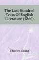 The Last Hundred Years Of English Literature (1866), Charles Grant 
