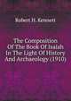 The Composition Of The Book Of Isaiah In The Light Of History And Archaeology (1910), Robert H. Kennett 