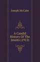 A Candid History Of The Jesuits (1913), Joseph McCabe 
