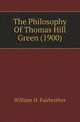 The Philosophy Of Thomas Hill Green (1900), William H. Fairbrother 