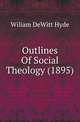 Outlines Of Social Theology (1895), William De Witt Hyde 