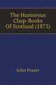 The Humorous Chap-Books Of Scotland (1873), John Fraser 