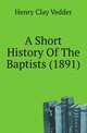 A Short History Of The Baptists (1891), Henry Clay Vedder 