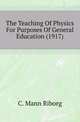The Teaching Of Physics For Purposes Of General Education (1917), C. Mann Riborg 
