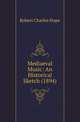 Mediaeval Music: An Historical Sketch (1894), Robert Charles Hope 
