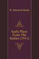 Early Plays From The Italian (1911), R. Warwick Bond 
