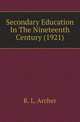 Secondary Education In The Nineteenth Century (1921), R. L. Archer 