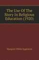 The Use Of The Story In Religious Education (1920), Margaret White Eggleston 