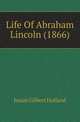 Life Of Abraham Lincoln (1866), Josiah Gilbert Holland 