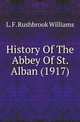 History Of The Abbey Of St. Alban (1917), L. F. Rushbrook Williams 