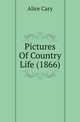 Pictures Of Country Life (1866), Alice Cary 