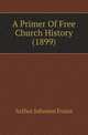 A Primer Of Free Church History (1899), Arthur Johnson Evans 