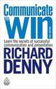 Communicate to Win: Learn the Secrets of Successful Communication and Presentation, Denny, Richard 