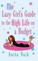 The Lazy Girl's Guide to the High Life on a Budget, Naik Anita 