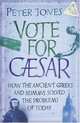 Vote for Caesar: How the Ancient Greeks and Romans Solved the Problems of Today, Jones Peter 