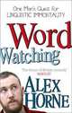 Wordwatching: One Man's Quest for Linguistic Immortality, Horne Alex 