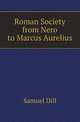Roman Society from Nero to Marcus Aurelius, Samuel Dill 
