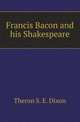Francis Bacon and his Shakespeare, Theron S. E. Dixon 
