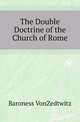 The Double Doctrine of the Church of Rome, Baroness VonZedtwitz 