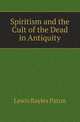 Spiritism and the Cult of the Dead in Antiquity, Lewis Bayles Paton 