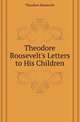 Theodore Roosevelt's Letters to His Children, Theodore Roosevelt 
