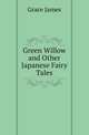 Green Willow and Other Japanese Fairy Tales, Grace James 