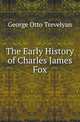 The Early History of Charles James Fox, Trevelyan, George Otto, Sir, 1838-1928 
