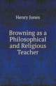 Browning as a Philosophical and Religious Teacher, Jones Henry Arthur 