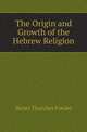 The Origin and Growth of the Hebrew Religion, Henry Thatcher Fowler 