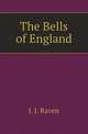 The Bells of England, J. J. Raven 