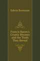 Francis Bacon's Cryptic Rhymes and the Truth They Reveal, Edwin Bormann 