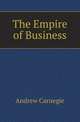 The Empire of Business, Andrew Carnegie 