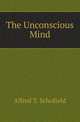 The Unconscious Mind, Alfred T. Schofield 