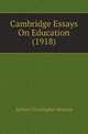 Cambridge Essays On Education (1918), Benson, Arthur Christopher, 1862-1925 