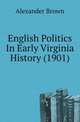 English Politics In Early Virginia History (1901), Alexander Brown 