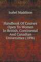 Handbook Of Courses Open To Women In British, Continental And Canadian Universities (1896), Isabel Maddison 