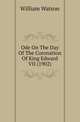 Ode On The Day Of The Coronation Of King Edward VII (1902), William Watson 