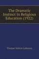 The Dramatic Instinct In Religious Education (1922), Thomas Walton Galloway 