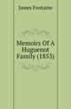 Memoirs Of A Huguenot Family (1853), James Fontaine 