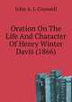 Oration On The Life And Character Of Henry Winter Davis (1866), John A. J. Creswell 