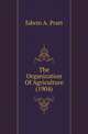 The Organization Of Agriculture (1904), Pratt, Edwin A. 