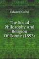 The Social Philosophy And Religion Of Comte (1893), Caird, Edward, 1835-1908 